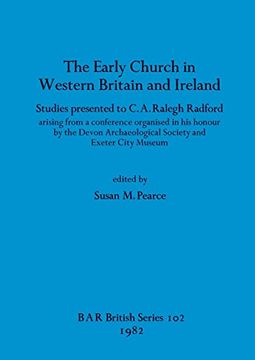 portada The Early Church in Western Britain and Ireland: Studies Presented to C. A. Ralegh Radford Arising From a Conference Organised in his Honour by the. Society and Exeter City Museum (Bar British) (en Inglés)