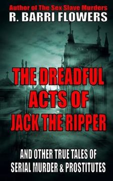 portada The Dreadful Acts of Jack the Ripper and Other True Tales of Serial Murder and Prostitutes (en Inglés)