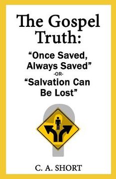 portada The Gospel Truth: "Once Saved Always Saved" or "Salvation Can Be Lost"?