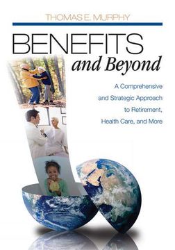 portada Benefits and Beyond: A Comprehensive and Strategic Approach to Retirement, Health Care, and More (en Inglés)