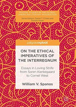 portada On the Ethical Imperatives of the Interregnum: Essays in Loving Strife from Soren Kierkegaard to Cornel West (Pivotal Studies in the Global American Literary Imagination)