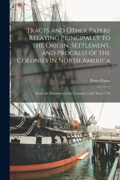 portada Tracts and Other Papers Relating Principally to the Origin, Settlement, and Progress of the Colonies in North America: From the Discovery of the Count (en Inglés)
