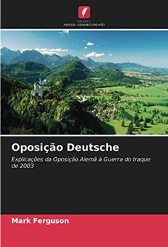 portada Oposição Deutsche: Explicações da Oposição Alemã à Guerra do Iraque de 2003 (en Portugués)