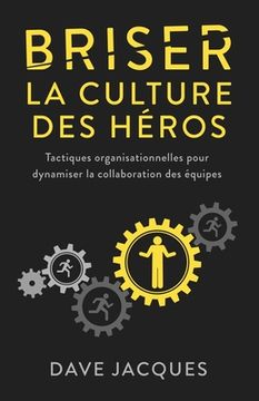 portada Briser la culture des héros: Tactiques organisationnelles pour dynamiser la collaboration des équipes (in French)