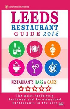 portada Leeds Restaurant Guide 2016: Best Rated Restaurants in Leeds, United Kingdom - 500 restaurants, bars and cafés recommended for visitors, 2016 (in English)