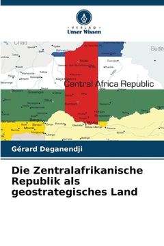portada Die Zentralafrikanische Republik als geostrategisches Land (in German)