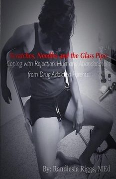 portada Scatches, Needles, and the Glass Pipe: Coping with Rejection, Hurt, and Abandonment from Drug Addicted Parents