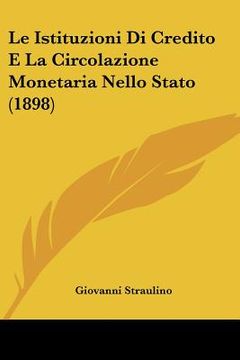 portada Le Istituzioni Di Credito E La Circolazione Monetaria Nello Stato (1898) (en Italiano)
