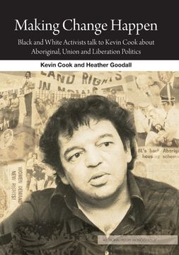 portada Making Change Happen: Black and White Activists talk to Kevin Cook about Aboriginal, Union and Liberation Politics (en Inglés)