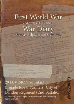 portada 29 DIVISION 86 Infantry Brigade Royal Fusiliers (City of London Regiment) 2nd Battalion: 25 February 1916 - 1 April 1919 (First World War, War Diary, (en Inglés)