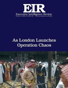 portada As London Launches Operation Chaos: Executive Intelligence Review; Volume 43, Issue 42 (en Inglés)