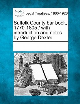 portada suffolk county bar book, 1770-1805 / with introduction and notes by george dexter.