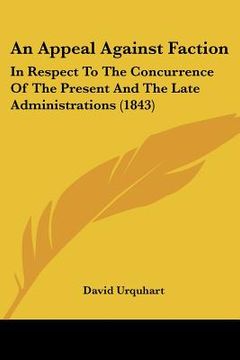 portada an appeal against faction: in respect to the concurrence of the present and the late administrations (1843) (en Inglés)