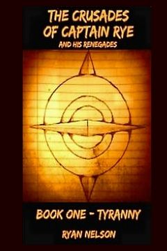 portada The Crusades of Captain Rye and his Renegades: Book One: Tyranny (in English)