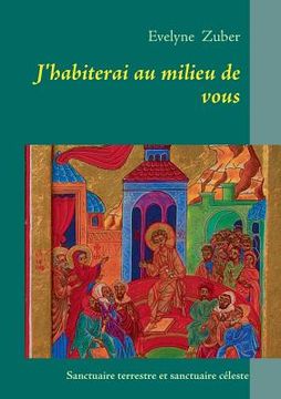 J'habiterai au milieu de vous: Sanctuaire terrestre et sanctuaire céleste (en Francés)