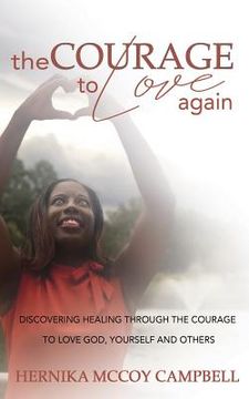 portada The Courage To Love Again: Discovering Healing Through the Courage To Love God, Yourself, and Others (en Inglés)