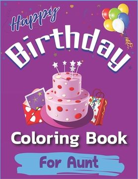 portada Happy Birthday Coloring Book for Aunt: An Birthday Coloring Book with beautiful Birthday Cake, Cupcakes, Hat, bears, boys, girls, candles, balloons, a (en Inglés)