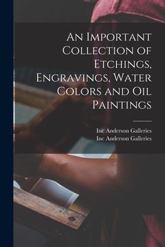portada An Important Collection of Etchings, Engravings, Water Colors and Oil Paintings (en Inglés)