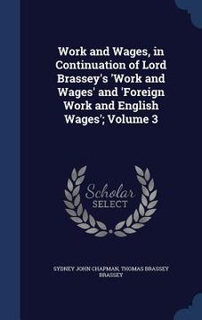portada Work and Wages, in Continuation of Lord Brassey's 'Work and Wages' and 'Foreign Work and English Wages'; Volume 3 (en Inglés)