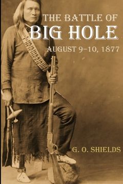 portada The Battle of Big Hole: A History of General Gibbon's Engagement with Nez Percés (Annotated) (en Inglés)