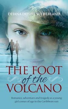 portada The Foot of the Volcano: Romance, adventure and tragedy as a young girl comes of age in the Caribbean sun