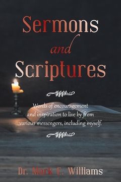 portada Sermons and Scriptures: Words of Encouragement and Inspiration to Live by from Various Messengers, Including Myself. (en Inglés)
