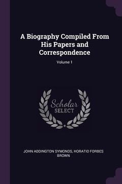portada A Biography Compiled From His Papers and Correspondence; Volume 1 (en Inglés)