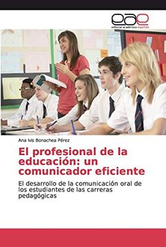 portada El Profesional de la Educación: Un Comunicador Eficiente: El Desarrollo de la Comunicación Oral de los Estudiantes de las Carreras Pedagógicas