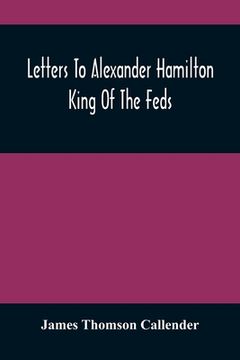 portada Letters To Alexander Hamilton: King Of The Feds (en Inglés)