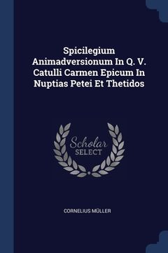 portada Spicilegium Animadversionum In Q. V. Catulli Carmen Epicum In Nuptias Petei Et Thetidos (en Inglés)