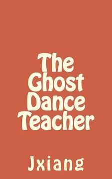 portada The Ghost Dance Teacher (en Inglés)