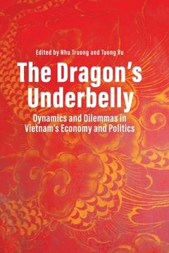 portada The Dragon's Underbelly: Dynamics and Dilemmas in Vietnam's Economy and Politics (en Inglés)