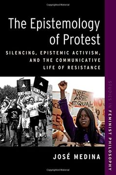 portada The Epistemology of Protest: Silencing, Epistemic Activism, and the Communicative Life of Resistance (Studies in Feminist Philosophy Series) (en Inglés)