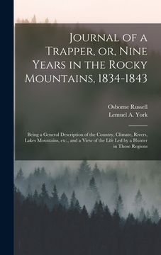 portada Journal of a Trapper, or, Nine Years in the Rocky Mountains, 1834-1843: Being a General Description of the Country, Climate, Rivers, Lakes Mountains, (in English)