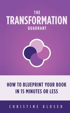 portada The Transformation Quadrant: How to Blueprint Your Book in 15 Minutes or Less (en Inglés)