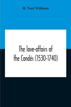 portada The Love-Affairs Of The Condés (1530-1740) (en Inglés)