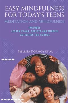 portada Easy Mindfulness for Today's Teens: Meditation and Mindfulness, includes Lesson Plans, Scripts and 80 Mindful Exercises for The Classroom (en Inglés)
