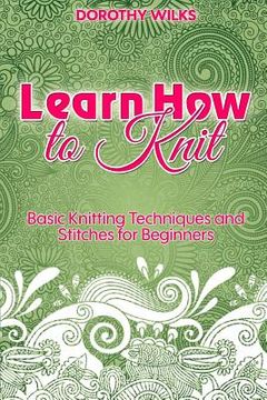 portada Learn How to Knit: Basic Knitting Techniques and Stitches for Beginners