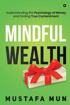 portada Mindful Wealth: Understanding the Psychology of Money and Finding True Contentment (en Inglés)