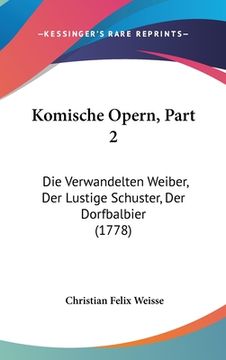 portada Komische Opern, Part 2: Die Verwandelten Weiber, Der Lustige Schuster, Der Dorfbalbier (1778) (in German)