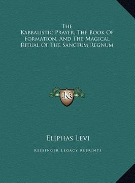 portada the kabbalistic prayer, the book of formation, and the magical ritual of the sanctum regnum (in English)