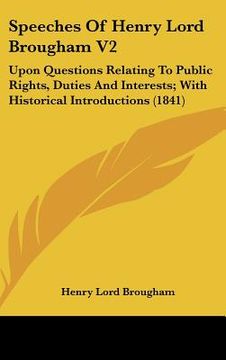 portada speeches of henry lord brougham v2: upon questions relating to public rights, duties and interests; with historical introductions (1841) (en Inglés)
