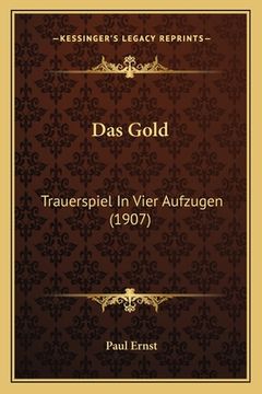 portada Das Gold: Trauerspiel In Vier Aufzugen (1907) (en Alemán)
