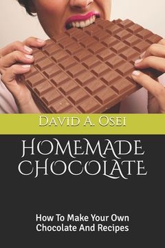 portada Homemade Chocolate: How To Make Your Own Chocolate And Recipes (en Inglés)
