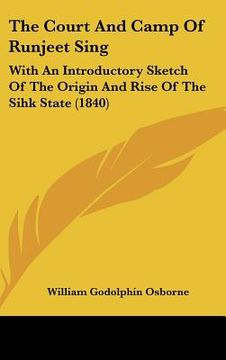 portada the court and camp of runjeet sing: with an introductory sketch of the origin and rise of the sihk state (1840) (en Inglés)