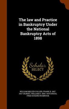 portada The law and Practice in Bankruptcy Under the National Bankruptcy Acts of 1898 (en Inglés)