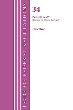 portada Code of Federal Regulations, Title 34 Education 400-679, Revised as of July 1, 2022 