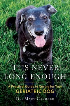 portada It'S Never Long Enough: A Practical Guide to Caring for Your Geriatric dog (Old dog Care and pet Loss) (en Inglés)
