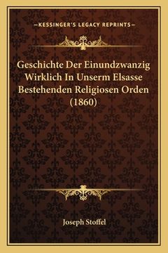 portada Geschichte Der Einundzwanzig Wirklich In Unserm Elsasse Bestehenden Religiosen Orden (1860) (en Alemán)