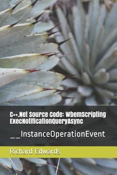portada C++.Net Source Code: WbemScripting ExecNotificationQueryAsync: __InstanceOperationEvent (en Inglés)